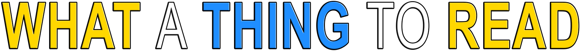 WHAT A THING TO READ